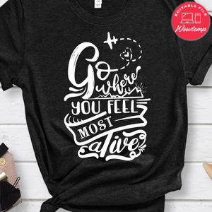 Go Where You Feel Most Alive T-Shirt