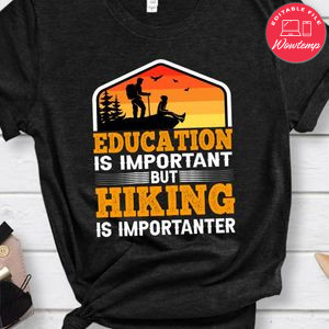 Education Is Important But Hiking Is Importanter Shirt