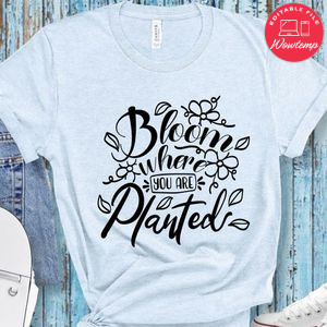 Bloom Where You Are Planted T-Shirt