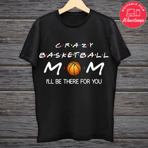 Printable Crazy Basketball Mom I'll Be There For You Shirt Template Digital File