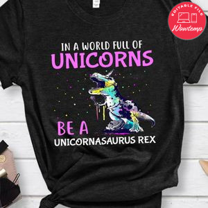 In A World Full Of Unicorn Be A Unicornasaurus Rex Shirt