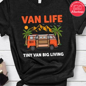 Van Life Tiny Van Big Living Shirts