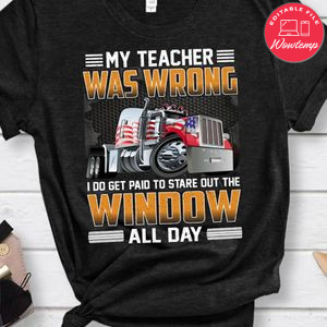 My Teacher Was Wrong  I Do Get Paid To Stare Out The Window Shirt
