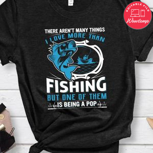 Love  More Than Fishing But One Of Them Is Being  A Pop Shirt