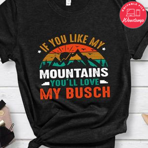 If You Like My Mountains You'll Love My Busch Shirt