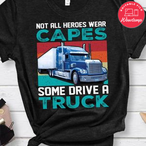 Not All Heroes Wear Capes Some Drive A Truck Shirt