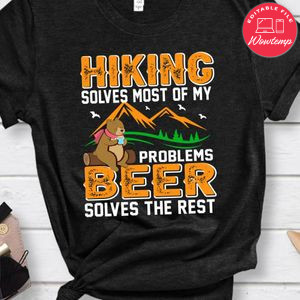 Hiking Solves Most Of My Problems Beer Solves The Rest Shirts