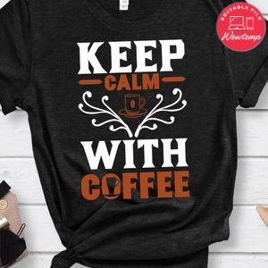 Keep Calm With Coffee Shirts
