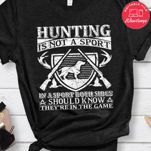 Hunting Is Not A Sport In A Sport Both Sides Should Know They're In The Game Shirt