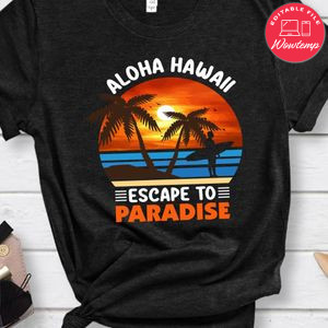Aloha Hawaii Escape To Paradise Shirt