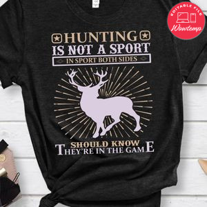 Hunting Is Not A Sport Should Know They're In The Game Shirts