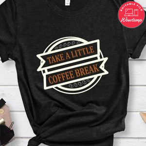 Take A Little Coffee Break Shirt