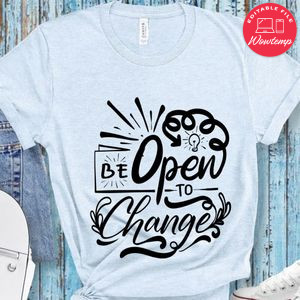 Be Open To Change T-Shirt