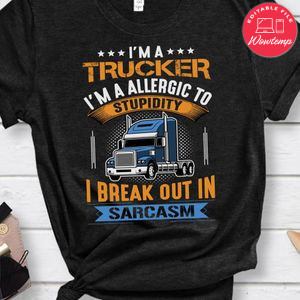 Trucker Stupidity I Break Out In Sarcasm Shirt