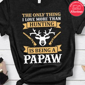 The Only Thing I Love More Than Hunting Is Being A Papaw Shirt