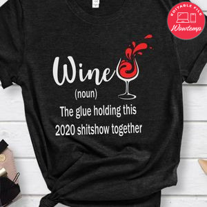 Wine the Glue Holding This 2020 Shitshow Shirt