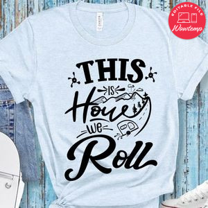 This Is How We Roll T-Shirt