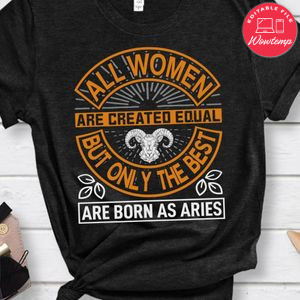 All Women Are Created Equal But Only The Best Are Born As Aries Shirt