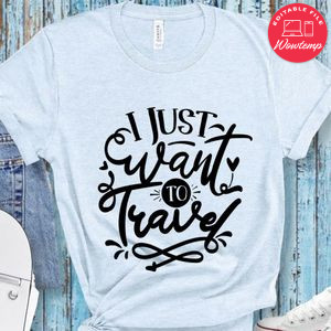 I Just Want To Travel T-Shirt