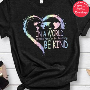 In A World You Can Be Anything Be Kind Shirt