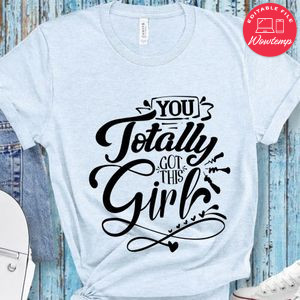 You Totally Got This Girl T-Shirt