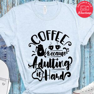 Coffee Because Adulting Is Hard T-Shirt