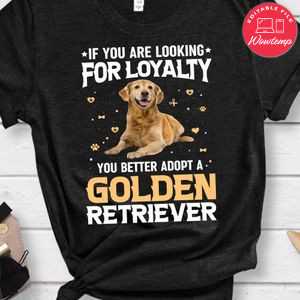 If You Are Looking For Loyalty You Better Adopt A Golden Retriever Shirt