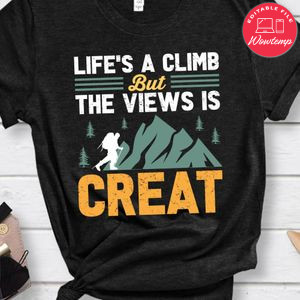 Life's A Climb But The Views Is Creat Shirt