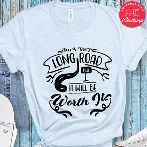Its A Very Long Road But It Will Be Worth It T-Shirt