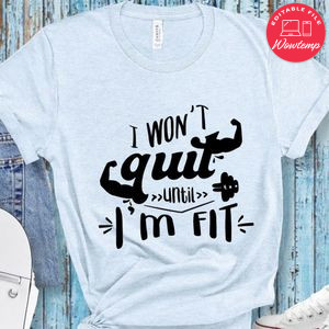 I Wont Quit Until I'm Fit T-Shirt