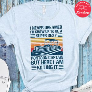 I Never Dreamed I'd Grow Up to be Super Sexy Pontoon Captain Classic Unisex Shirt