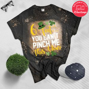 6 Fee You Can’t Pinch Me This Year St Patricks Day Bleached Shirt
