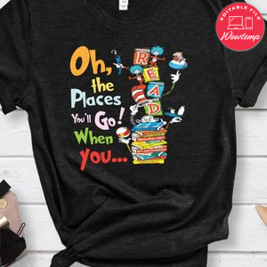 Oh the places you'll go when you read Unisex Shirt