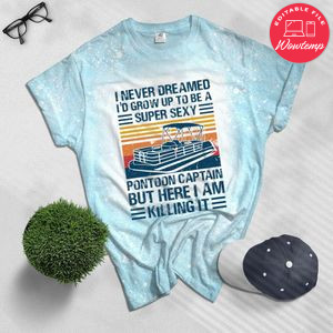 I Never Dreamed I'd Grow Up to be Super Sexy Pontoon Captain Bleached Shirt