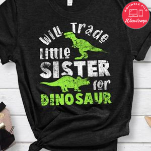 Will Trade little Sister for Dinosaur brother Shirt