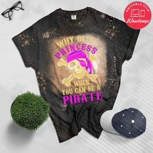 Why Be A Princess When You Can Be A Pirate Girl Halloween Bleached T-Shirt