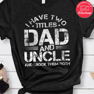 I Have Two Titles Dad And Uncle Classic Unisex Shirt Fathers Day Gift Classic Unisex Shirt