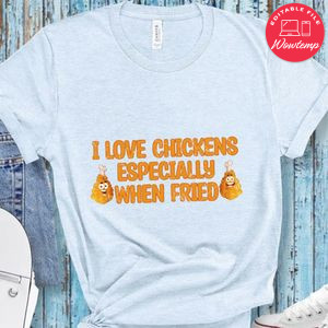I Love Chickens Especially When Fried Shirt