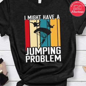 I might have a jumping problem shirt