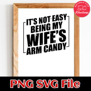It’s Not Easy Being My Wife’s Arm Candy PNG SVG design template