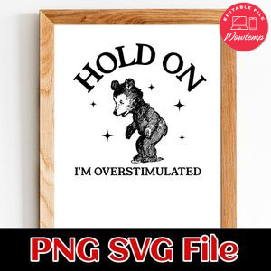 Hold On I'm Overstimulated PNG file template
