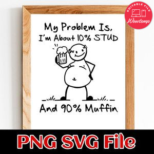 My Problem Is I'm About 10 Percent STUD SVG PNG Customizable Instant Download