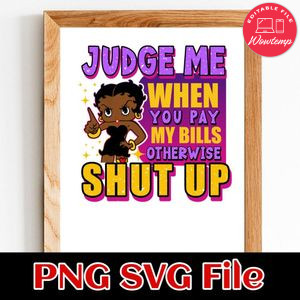 Judge me when you pay my bills otherwise shut up Customer Request PNG file template