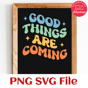 Good Things Are Coming SVG PNG Customizable Instant Download