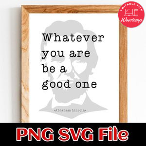 Whatever You Are Be A Good One Abraham Lincoln SVG PNG design template