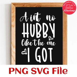 Aint no hubby like the one I got PNG SVG file template