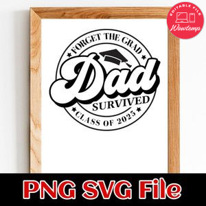 Forget the grad dad survived class of 2025 Customer Request PNG file template