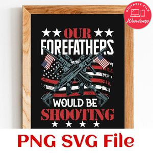 Our Forefathers Would Be Shooting SVG PNG design template