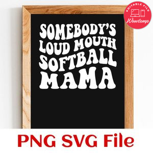 Somebody's loud mouth softball mama Customer Request PNG file template