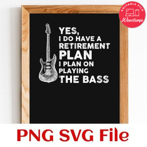 Yes I Have A Retirement Plan Playing My Bass SVG PNG Customizable Instant Download